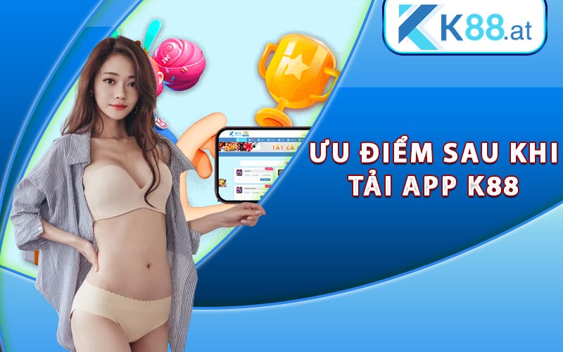 Hướng Dẫn Tải App K88 Cực Kỳ Dễ Dàng Về Điện Thoại 7 Ưu điểm hoàn hảo sau khi tải app K88