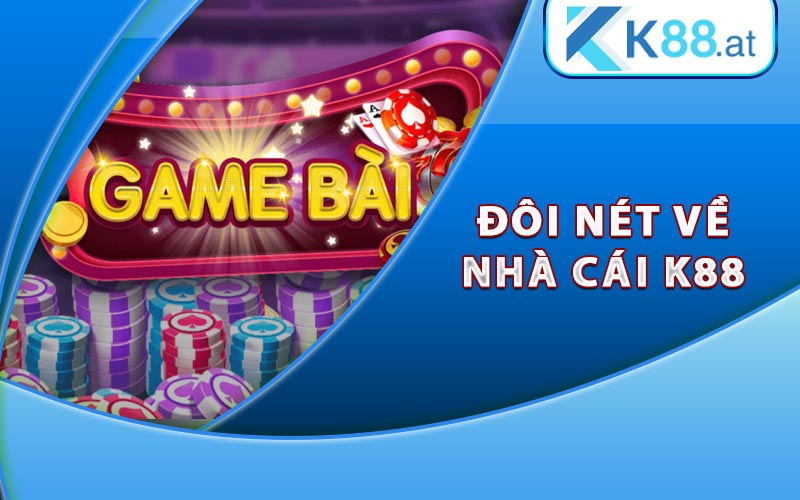 Game Đánh Bài Ăn Tiền Thật Cùng Phần Thưởng Hấp Dẫn 7 Tìm hiểu đôi nét về nhà cái K88