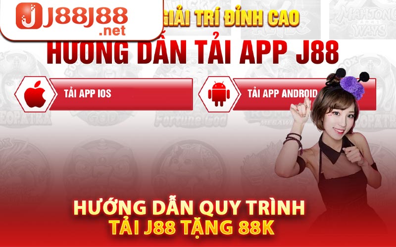 J88 - Link Tải J88 Tặng 88k Hoàn Toàn Miễn Phí 7 Hướng dẫn quy trình tải J88 tặng 88k